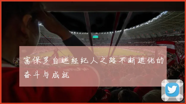 富保罗自述经纪人之路不断进化的奋斗与成就