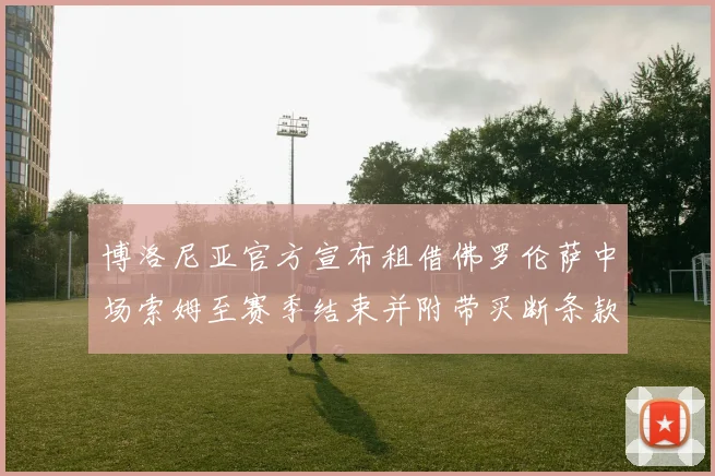 博洛尼亚官方宣布租借佛罗伦萨中场索姆至赛季结束并附带买断条款